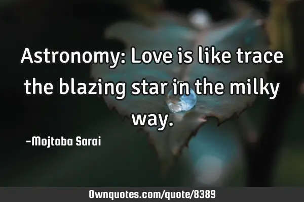 Astronomy: Love is like trace the blazing star in the milky