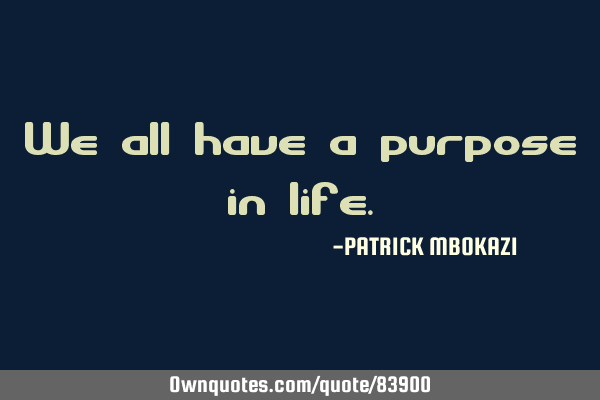 We all have a purpose in