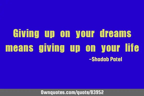 Giving up on your dreams means giving up on your