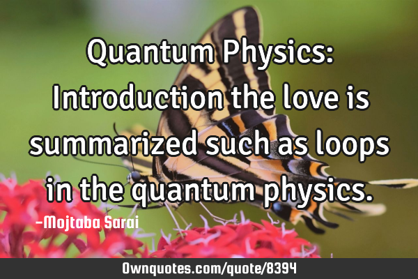 Quantum Physics: Introduction the love is summarized such as loops in the quantum
