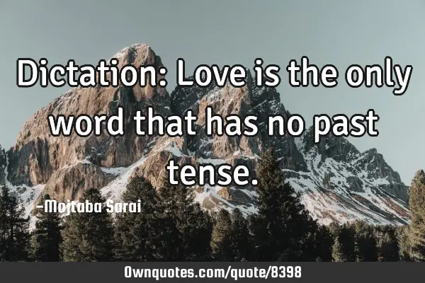 Dictation: Love is the only word that has no past