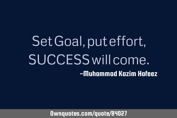 Set Goal, put effort, SUCCESS will
