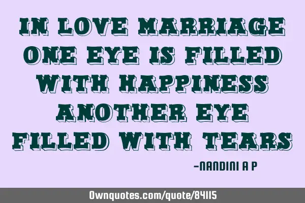 In Love marriage One eye is filled with Happiness Another eye filled with
