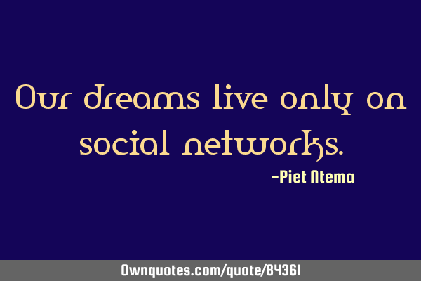 Our dreams live only on social