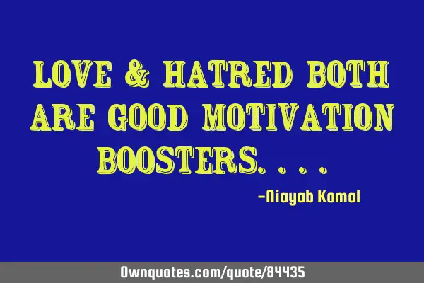 Love & hatred both are good motivation