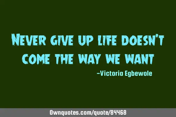Never give up life doesn