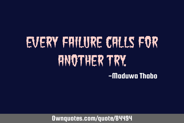 Every failure calls for another