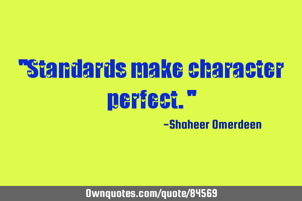 "Standards make character perfect."