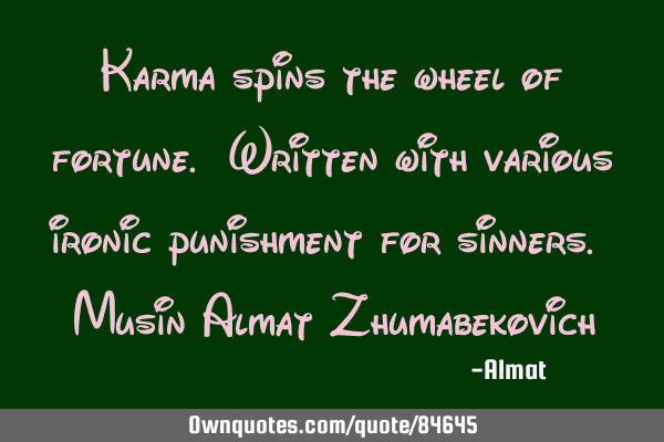 Karma spins the wheel of fortune. Written with various ironic punishment for sinners. Musin Almat Z