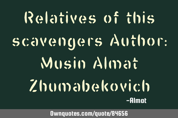 Relatives of this scavengers Author: Musin Almat Z