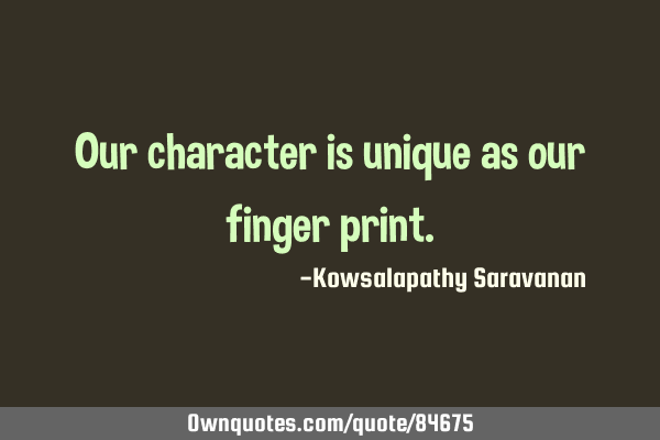 Our character is unique as our finger