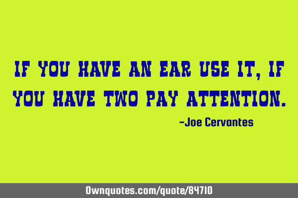 If you have an ear use it, if you have two pay