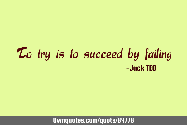 To try is to succeed by