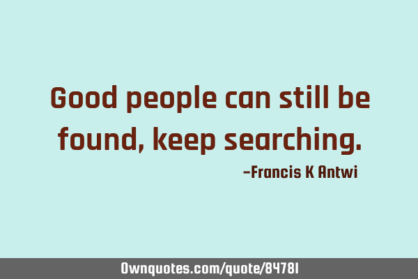 Good people can still be found,keep