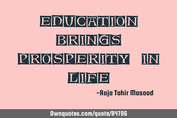Education brings prosperity in