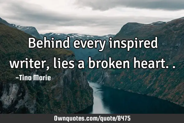 Behind every inspired writer, lies a broken