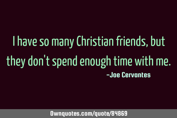 I have so many Christian friends, but they don