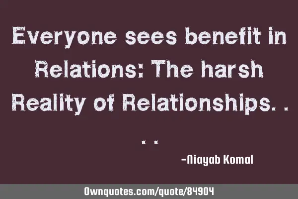 Everyone sees benefit in Relations: The harsh Reality of R