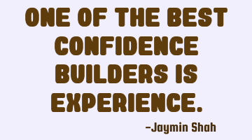 One of the best confidence builders is