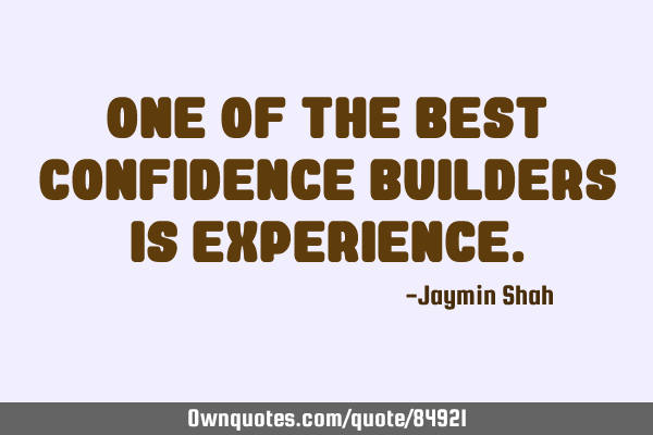 One of the best confidence builders is