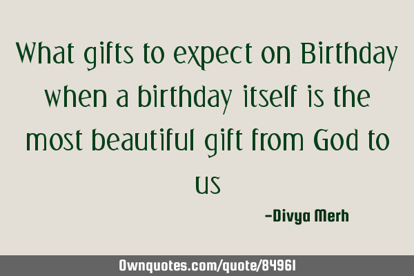 What gifts to expect on Birthday when a birthday itself is the most beautiful gift from God to