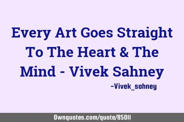 Every Art Goes Straight To The Heart & The Mind - Vivek S
