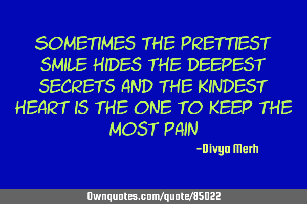Sometimes the prettiest smile hides the deepest secrets and the kindest heart is the one to keep