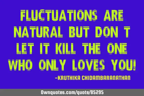 Fluctuations are natural but don