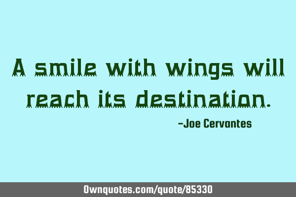 A smile with wings will reach its