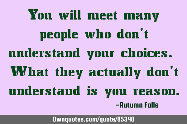 You will meet many people who don