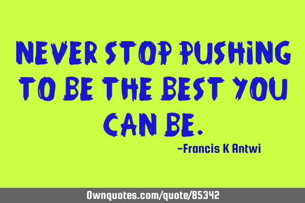 Never stop pushing to be the best you can