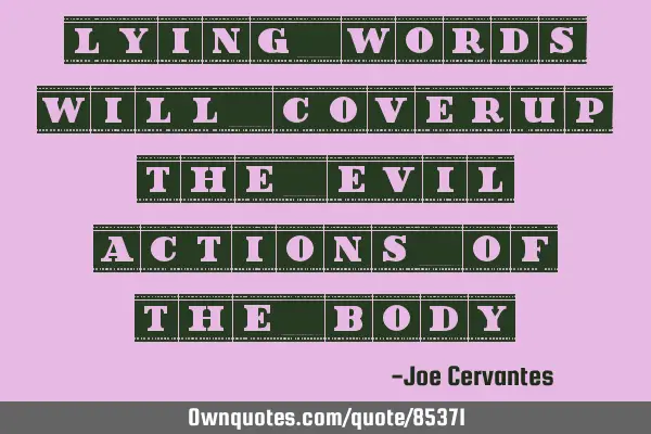 Lying words will coverup the evil actions of the