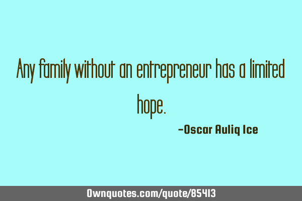 Any family without an entrepreneur has a limited