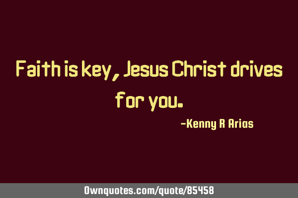 Faith is key, Jesus Christ drives for
