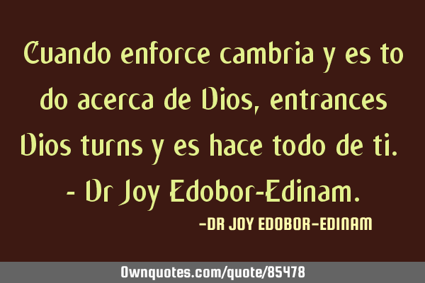 Cuando enforce cambria y es to do acerca de Dios,entrances Dios turns y es hace todo de ti. - Dr J