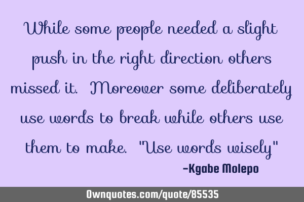 While some people needed a slight push in the right direction others missed it. Moreover some