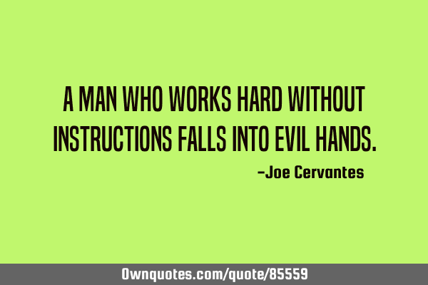 A man who works hard without instructions falls into evil