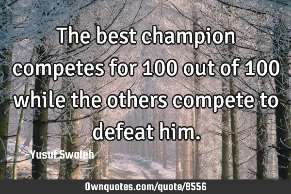 The best champion competes for 100 out of 100 while the others compete to defeat