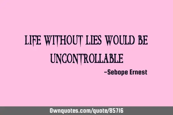Life without lies would be