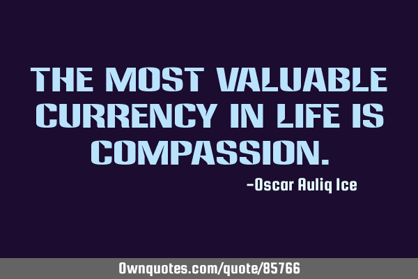 The most valuable currency in life is