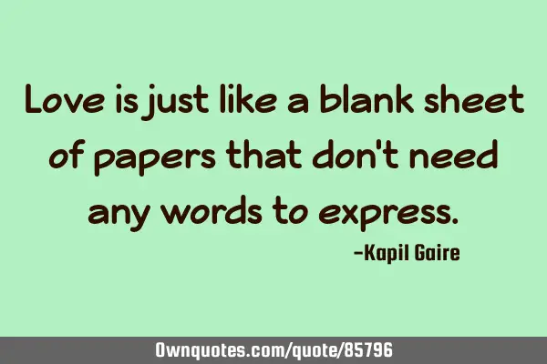 Love is just like a blank sheet of papers that don