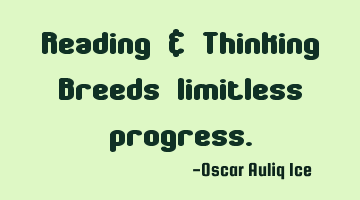 Reading & Thinking Breeds limitless progress.