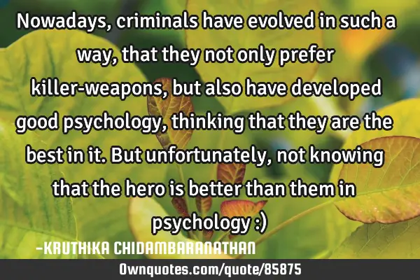 Nowadays,criminals have evolved in such a way,that they not only prefer killer-weapons,but also
