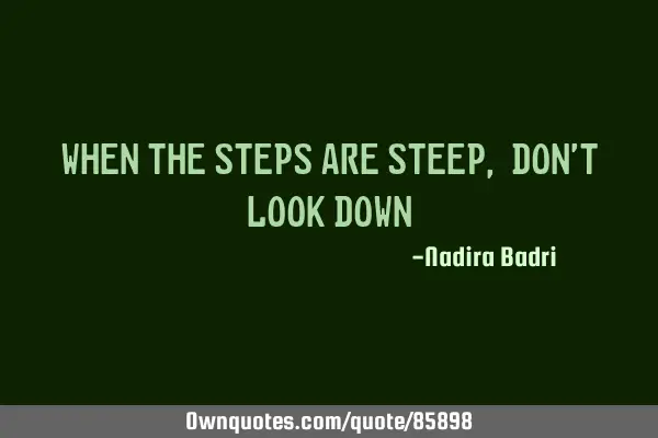 When the steps are steep, don