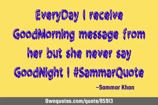EveryDay i receive GoodMorning message from her but she never say GoodNight ! #SammarQ