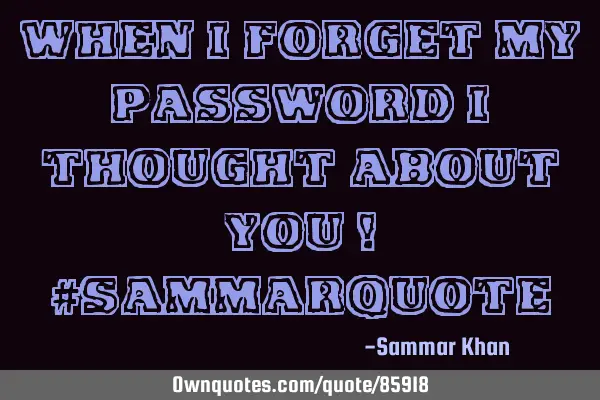 When i forget my password i thought about you ! #SammarQ