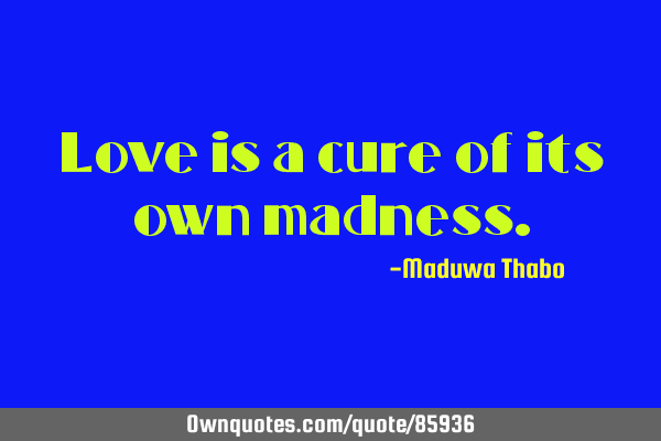 Love is a cure of its own