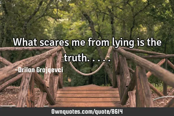 What scares me from lying is the