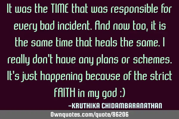 It was the TIME that was responsible for every bad incident.And now too,it is the same time that