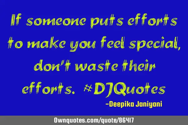 If someone puts efforts to make you feel special, don